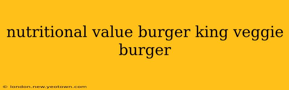 nutritional value burger king veggie burger