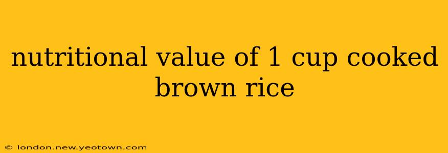 nutritional value of 1 cup cooked brown rice