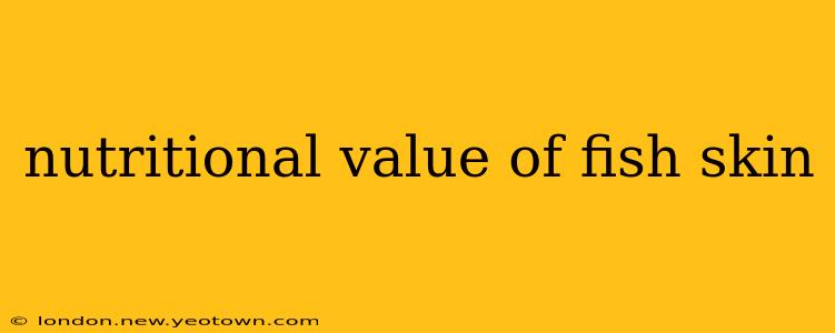 nutritional value of fish skin