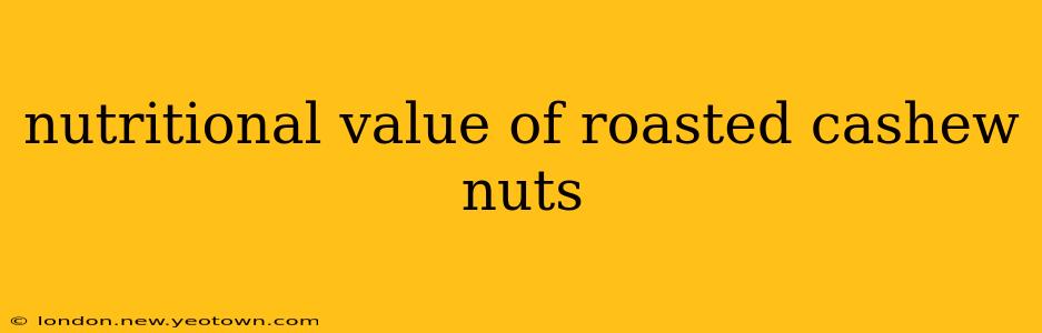 nutritional value of roasted cashew nuts