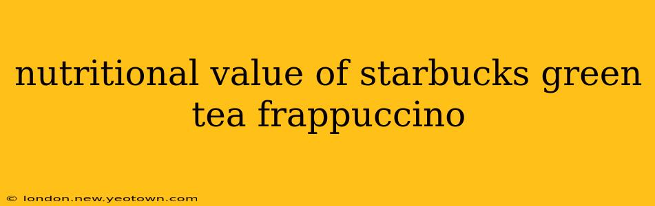 nutritional value of starbucks green tea frappuccino