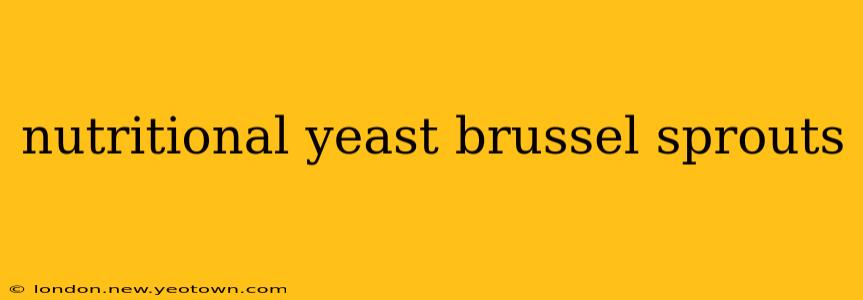 nutritional yeast brussel sprouts