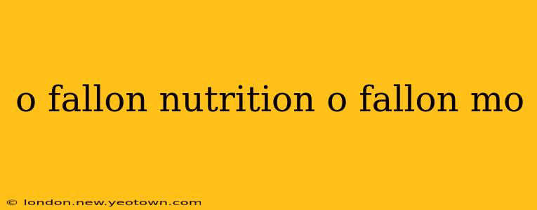 o fallon nutrition o fallon mo