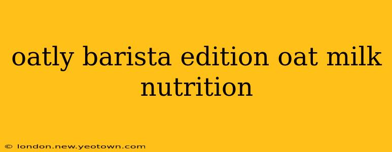 oatly barista edition oat milk nutrition