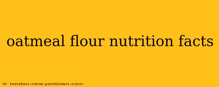 oatmeal flour nutrition facts