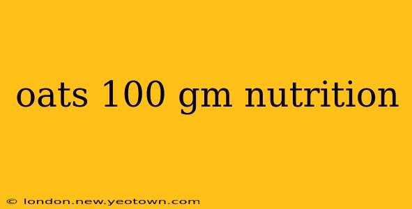 oats 100 gm nutrition