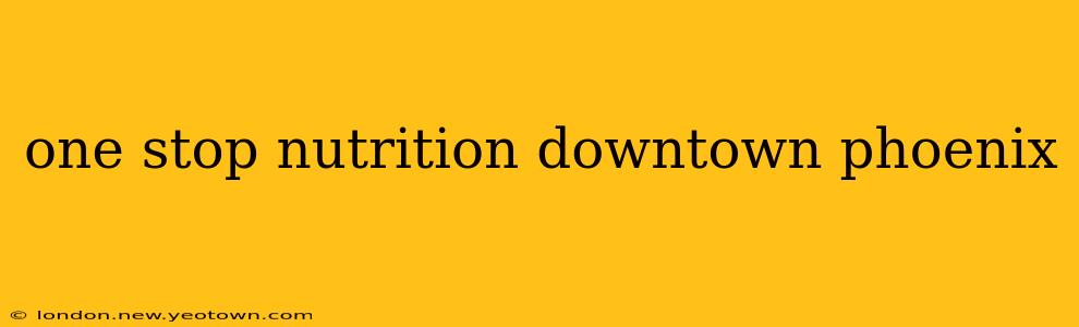 one stop nutrition downtown phoenix