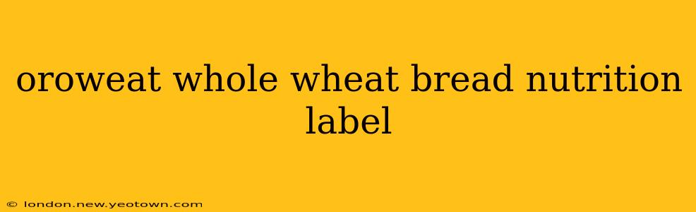 oroweat whole wheat bread nutrition label