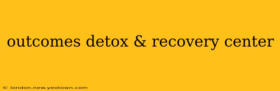 outcomes detox & recovery center