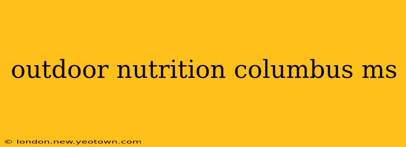 outdoor nutrition columbus ms