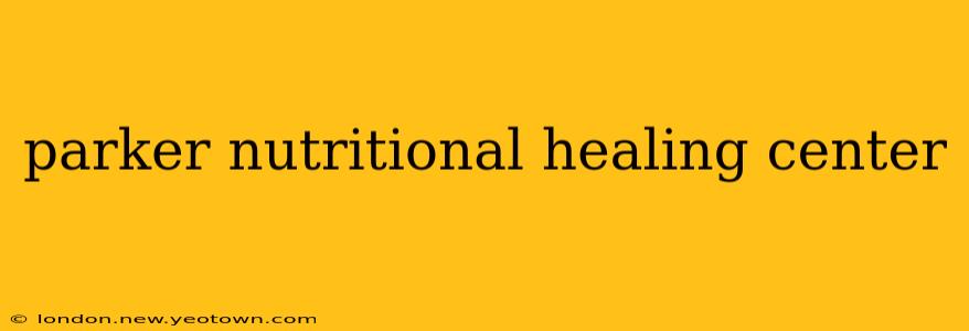 parker nutritional healing center