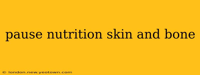 pause nutrition skin and bone