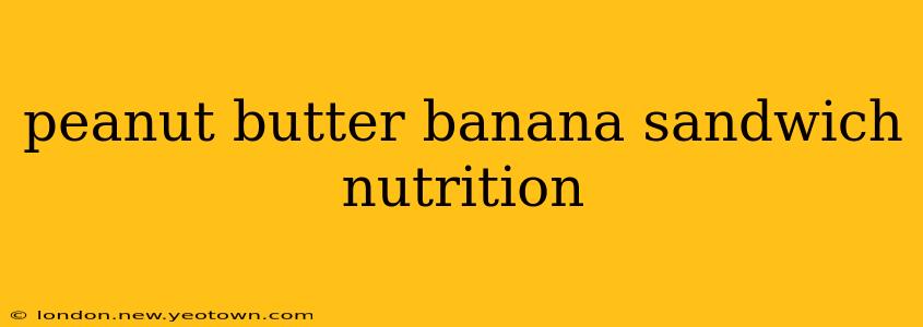 peanut butter banana sandwich nutrition