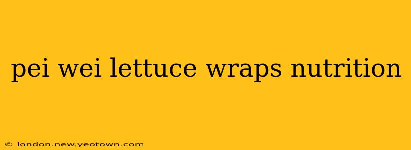 pei wei lettuce wraps nutrition