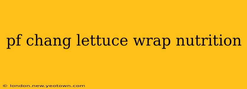 pf chang lettuce wrap nutrition