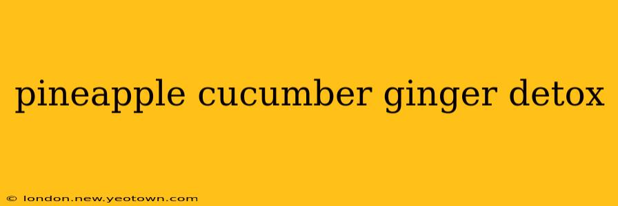 pineapple cucumber ginger detox