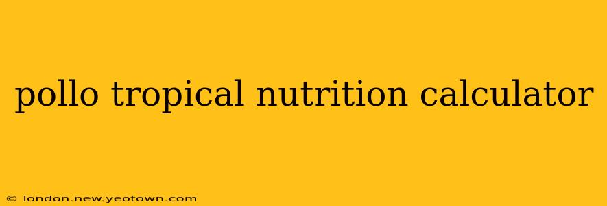 pollo tropical nutrition calculator