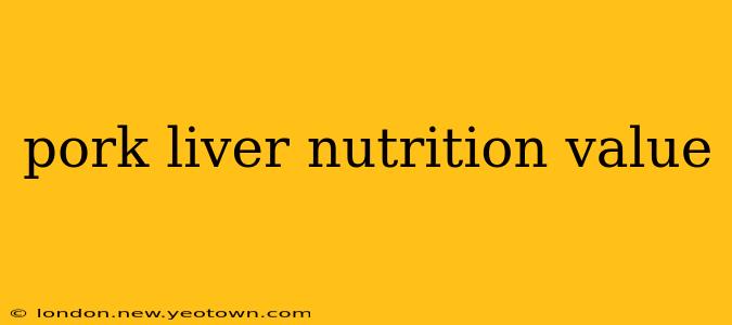 pork liver nutrition value
