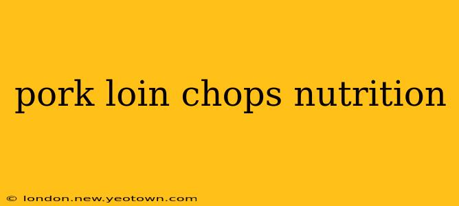 pork loin chops nutrition