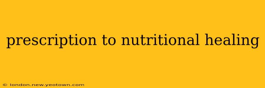 prescription to nutritional healing