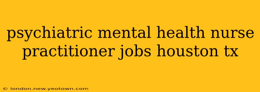 psychiatric mental health nurse practitioner jobs houston tx