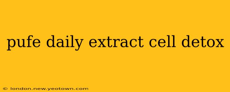 pufe daily extract cell detox