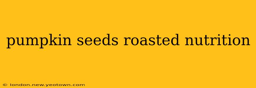 pumpkin seeds roasted nutrition