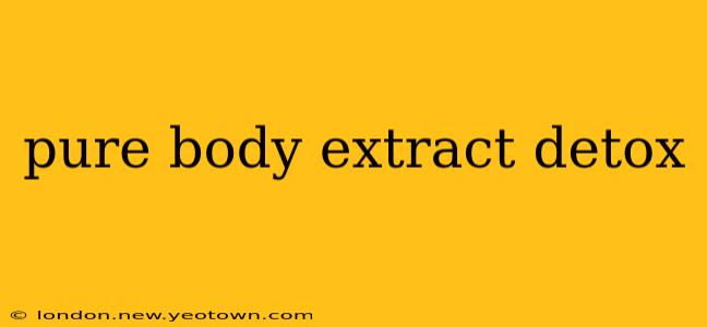 pure body extract detox