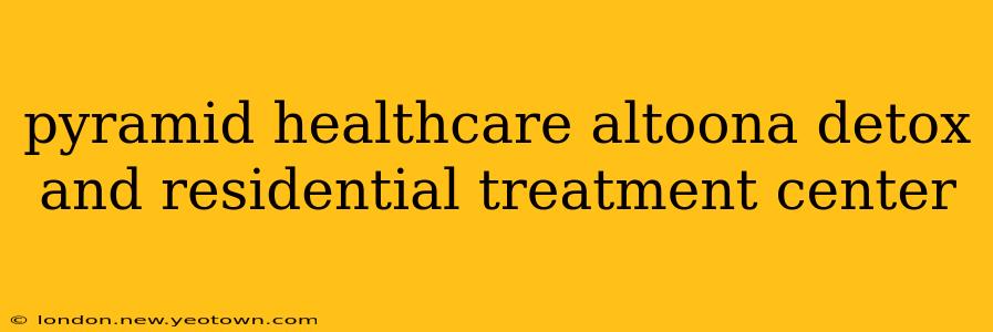 pyramid healthcare altoona detox and residential treatment center