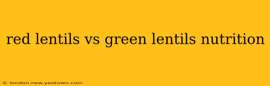 red lentils vs green lentils nutrition