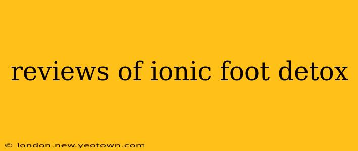 reviews of ionic foot detox