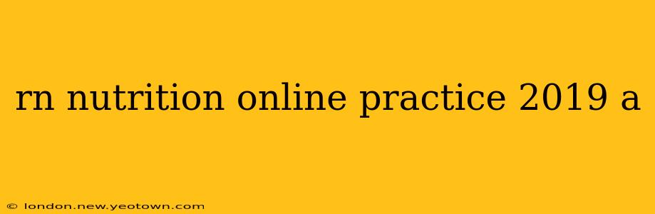rn nutrition online practice 2019 a