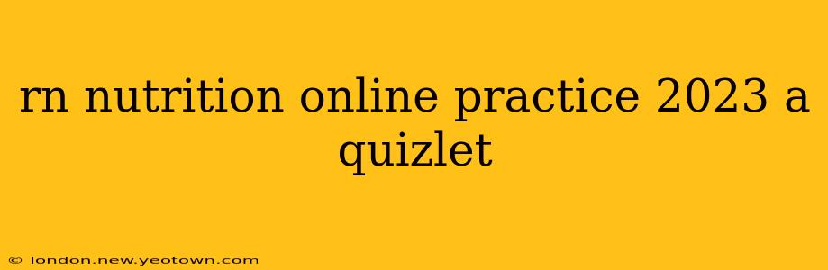 rn nutrition online practice 2023 a quizlet