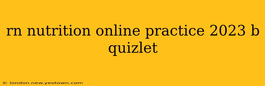 rn nutrition online practice 2023 b quizlet