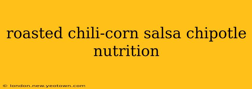 roasted chili-corn salsa chipotle nutrition