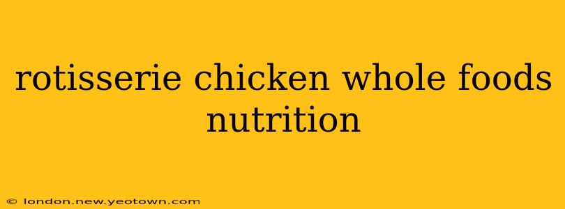 rotisserie chicken whole foods nutrition