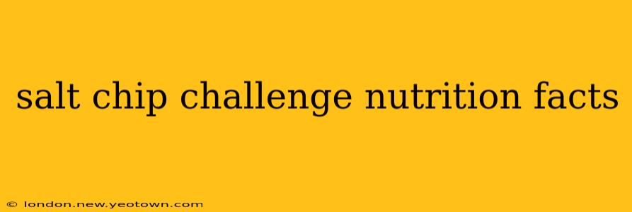salt chip challenge nutrition facts