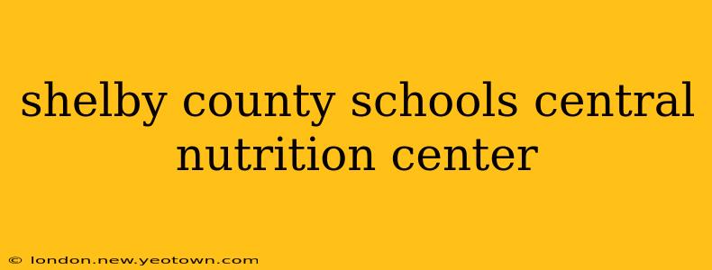 shelby county schools central nutrition center