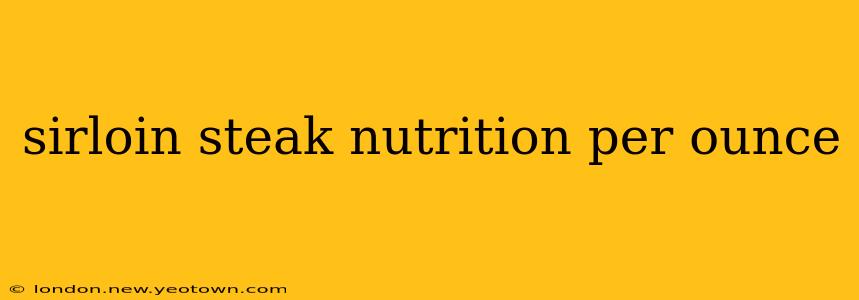 sirloin steak nutrition per ounce