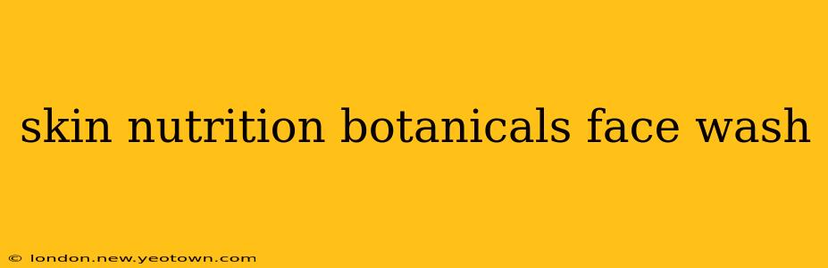 skin nutrition botanicals face wash