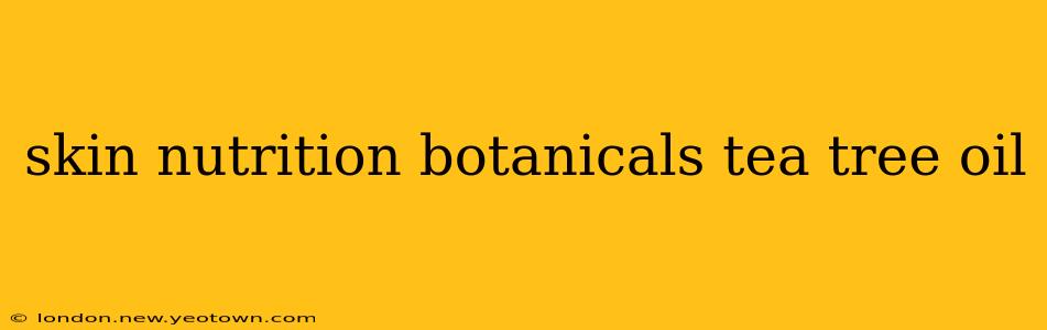 skin nutrition botanicals tea tree oil