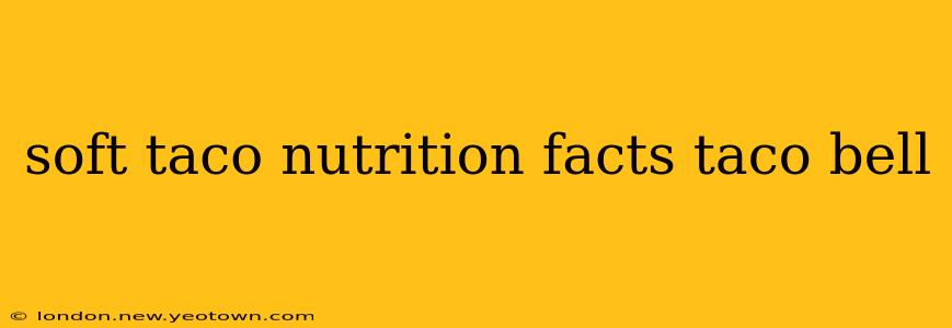 soft taco nutrition facts taco bell