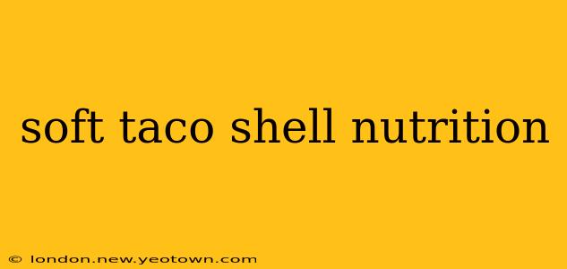 soft taco shell nutrition