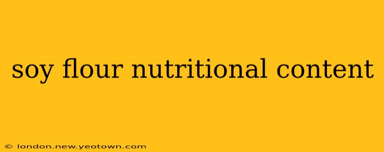 soy flour nutritional content