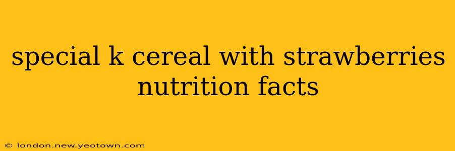 special k cereal with strawberries nutrition facts