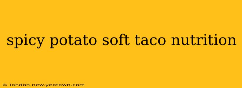 spicy potato soft taco nutrition