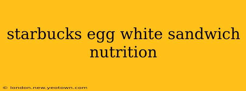 starbucks egg white sandwich nutrition