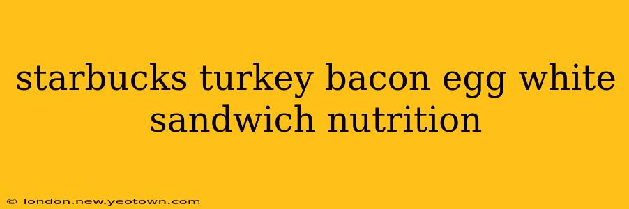 starbucks turkey bacon egg white sandwich nutrition