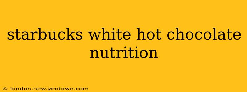 starbucks white hot chocolate nutrition