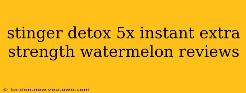 stinger detox 5x instant extra strength watermelon reviews